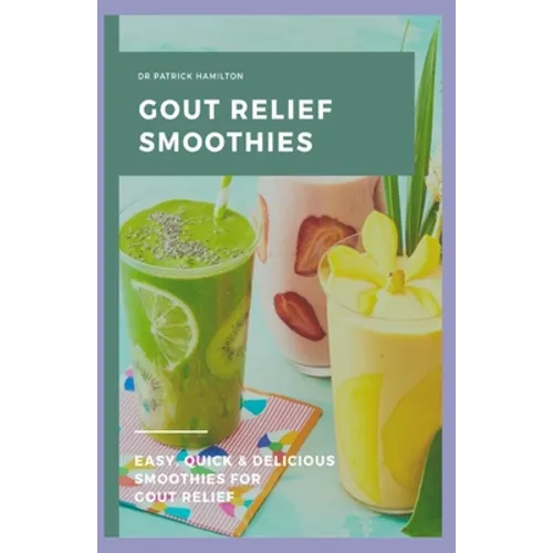 Gout Relief Smoothies: Easy, quick and delicious smoothies for gout relief - Paperback