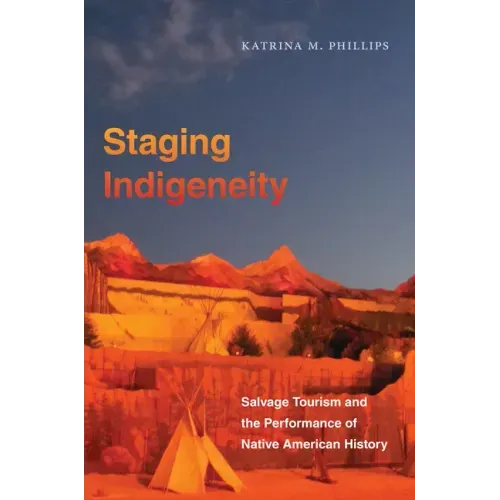 Staging Indigeneity: Salvage Tourism and the Performance of Native American History - Paperback