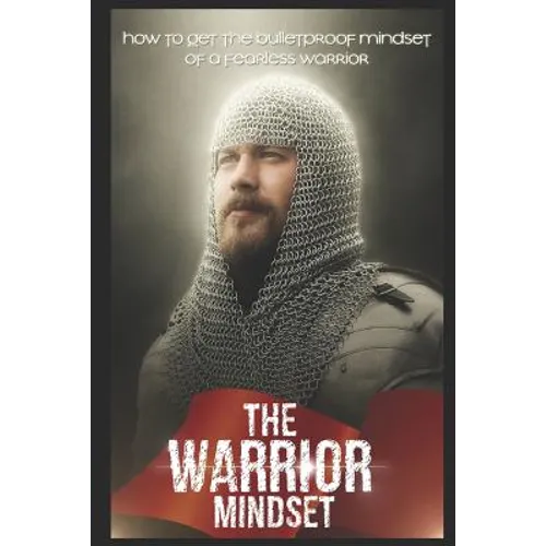 The Warrior Mindset: How to get the Bulletproof mindset of a Fearless Warrior - Paperback