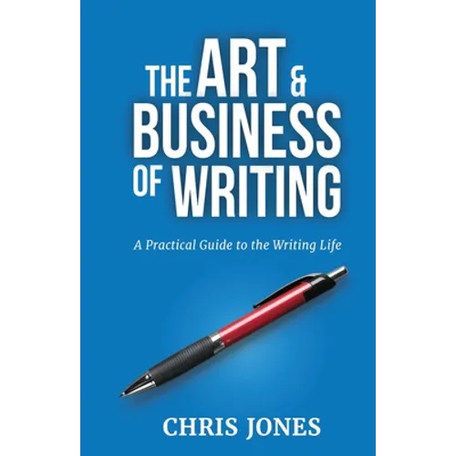 The Art & Business of Writing: A Practical Guide to the Writing Life - Paperback