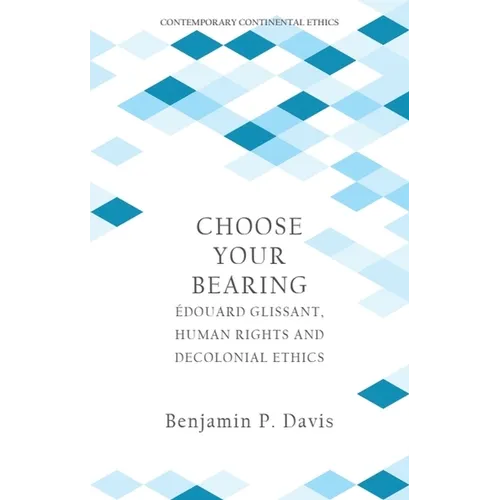 Choose Your Bearing: Édouard Glissant, Human Rights and Decolonial Ethics - Paperback