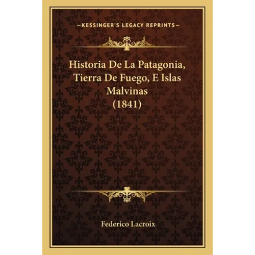 Historia De La Patagonia, Tierra De Fuego, E Islas Malvinas (1841) - Paperback