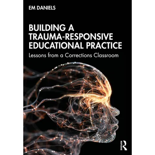 Building a Trauma-Responsive Educational Practice: Lessons from a Corrections Classroom - Paperback