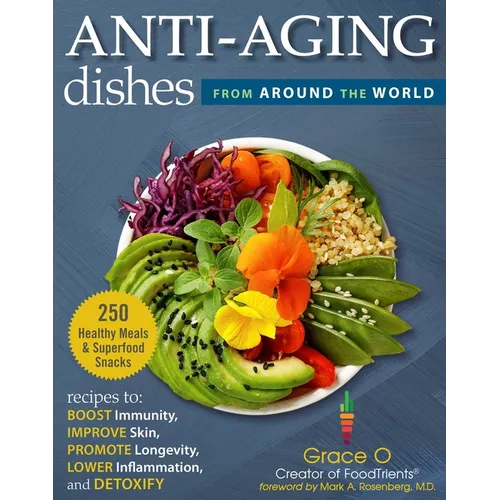 Anti-Aging Dishes from Around the World: Recipes to Boost Immunity, Improve Skin, Promote Longevity, Lower Inflammation, and Detoxify - Hardcover
