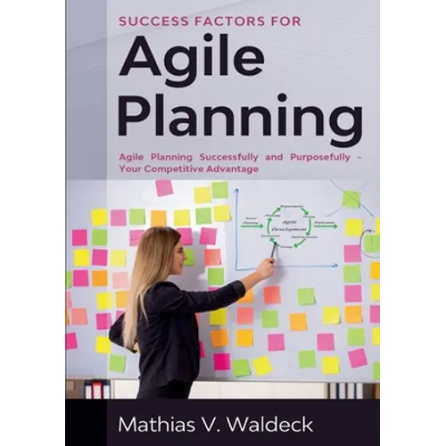 Success Factors for Agile Planning: Agile Planning Successfully and Purposefully - Your Competitive Advantage - Paperback