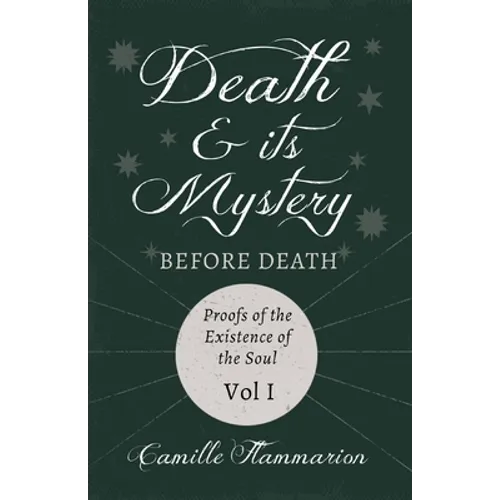 Death and its Mystery - Before Death - Proofs of the Existence of the Soul - Volume I;With Introductory Poems by Emily Dickinson & Percy Bysshe Shelle - Paperback