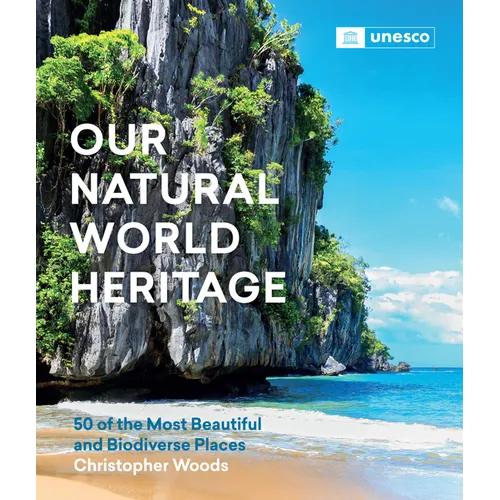 Our Natural World Heritage: 50 of the Most Beautiful and Biodiverse Places - Hardcover