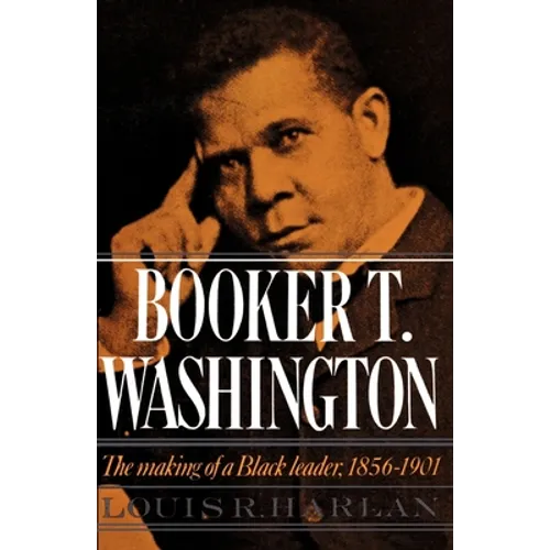 Booker T. Washington: Volume 1: The Making of a Black Leader, 1856-1901 - Paperback