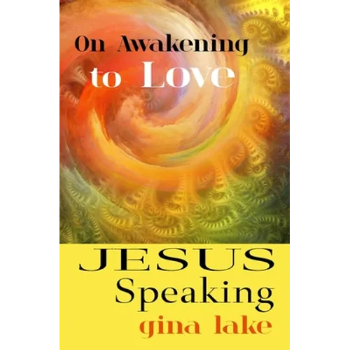 Jesus Speaking: On Awakening to Love - Paperback