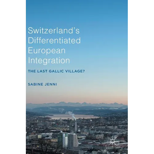 Switzerland's Differentiated European Integration: The Last Gallic Village? - Hardcover