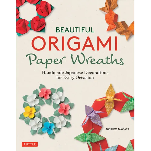 Beautiful Origami Paper Wreaths: Handmade Japanese Decorations for Every Occasion - Paperback