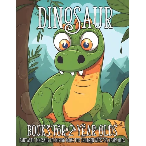 Dinosaur Books for 2 Year Olds: Fantastic Dinosaur Colouring Books for Children Ages 2-5 Years Olds - Paperback