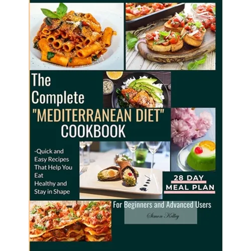 The Complete Mediterranean Diet Cookbook: Quick and Easy Recipes That Help You Eat Healthy and Stay in Shape For Beginners and Advanced Users - Paperback