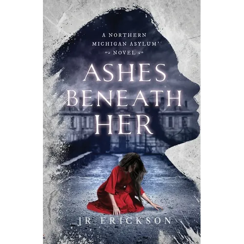 Ashes Beneath Her: A Northern Michigan Asylum Novel - Paperback
