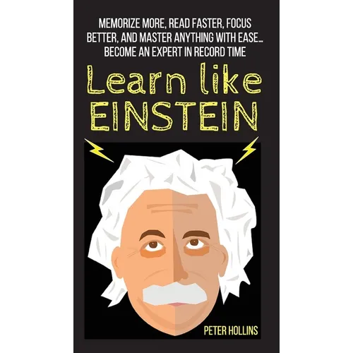Learn Like Einstein: Memorize More, Read Faster, Focus Better, and Master Anything With Ease... Become An Expert in Record Time - Hardcover