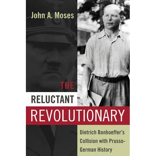 The Reluctant Revolutionary: Dietrich Bonhoeffer's Collision with Prusso-German History - Paperback