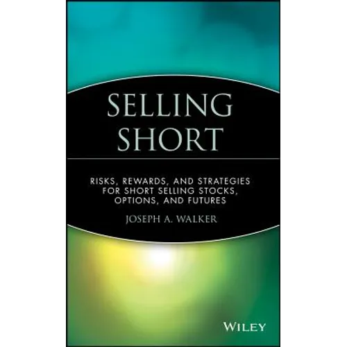 Selling Short: Risks, Rewards, and Strategies for Short Selling Stocks, Options, and Futures - Hardcover