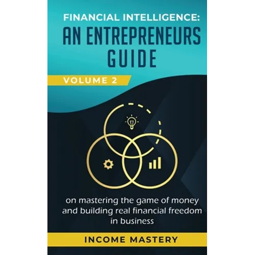 Financial Intelligence: An Entrepreneurs Guide on Mastering the Game of Money and Building Real Financial Freedom in Business Volume 2: Financial Stat - Paperback