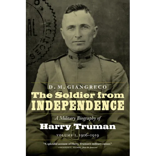 The Soldier from Independence: A Military Biography of Harry Truman, Volume 1, 1906-1919 - Paperback