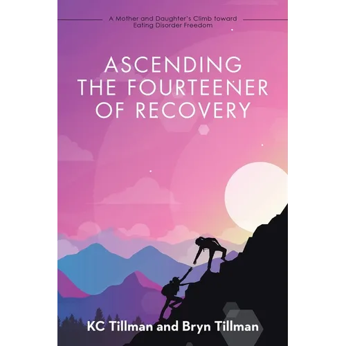 Ascending the Fourteener of Recovery: A Mother and Daughter's Climb Toward Eating Disorder Freedom - Paperback