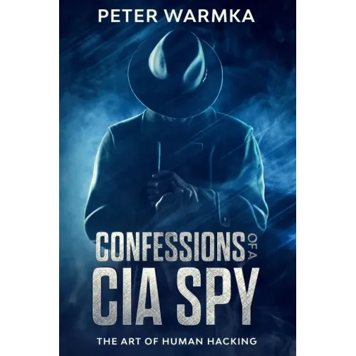 Confessions of a CIA Spy: The Art of Human Hacking - Paperback
