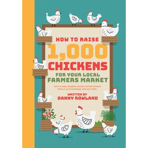 How To Raise 1,000 Chickens for your Local Farmers Market - Paperback