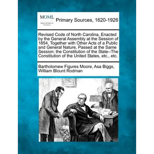 Revised Code of North Carolina, Enacted by the General Assembly at the Session of 1854, Together with Other Acts of a Public and General Nature, Passe - Paperback