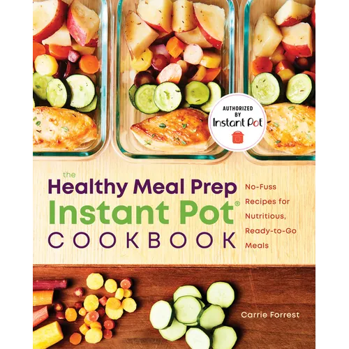 The Healthy Meal Prep Instant Pot(r) Cookbook: No-Fuss Recipes for Nutritious, Ready-To-Go Meals - Paperback