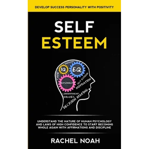 Self Esteem: Understand the Nature of Human Psychology and Laws of High Confidence to Start Becoming Whole Again With Affirmations and Discipline (Dev - Paperback