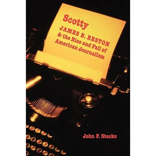 Scotty: James B. Reston and the Rise and Fall of American Journalism - Paperback