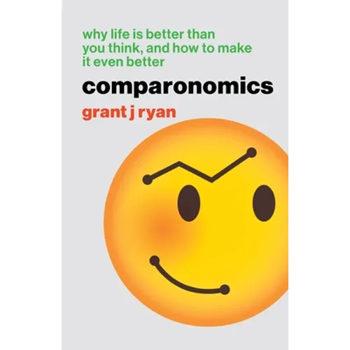 Comparonomics: Why Life is Better Than You Think and How to Make it Even Better - Paperback