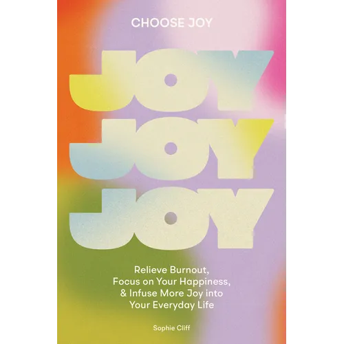 Choose Joy: Relieve Burnout, Focus on Your Happiness, and Infuse More Joy Into Your Everydaylife - Hardcover