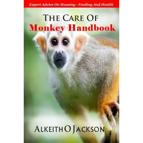 The Care Of Monkey Handbook: Expert Advice On - Housing, Feeding And Health - Paperback