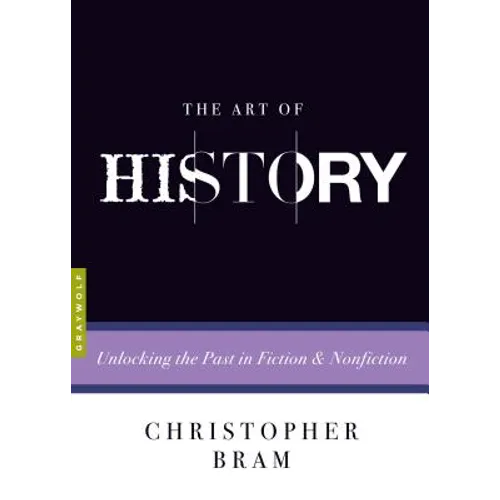 The Art of History: Unlocking the Past in Fiction and Nonfiction - Paperback
