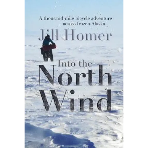 Into the North Wind: A Thousand-Mile Bicycle Adventure Across Frozen Alaska - Paperback