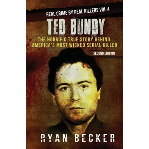 Ted Bundy: The Horrific True Story behind America's Most Wicked Serial Killer - Paperback