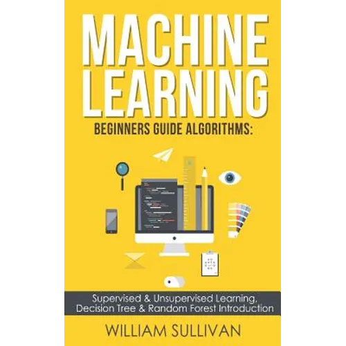 Machine learning Beginners Guide Algorithms: Supervised & Unsupervised learning, Decision Tree & Random Forest Introduction - Paperback