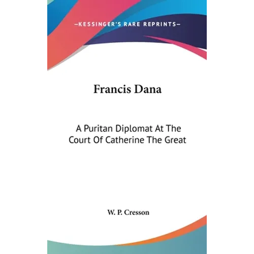 Francis Dana: A Puritan Diplomat At The Court Of Catherine The Great - Hardcover