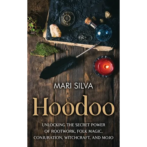Hoodoo: Unlocking the Secret Power of Rootwork, Folk Magic, Conjuration, Witchcraft, and Mojo - Hardcover