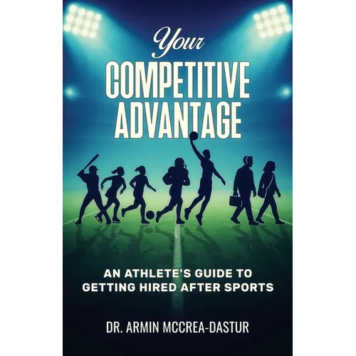 Your Competitive Advantage: An Athlete's Guide to Getting Hired After Sports - Paperback