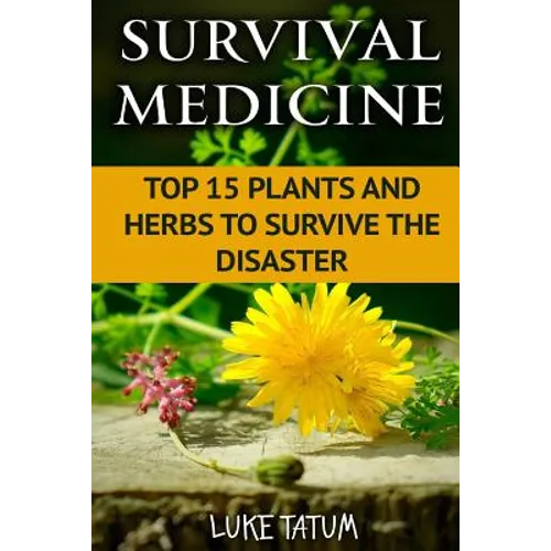 Survival Medicine: Top 15 Plants and Herbs To Survive The Disaster - Paperback