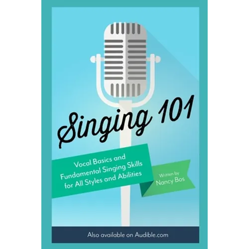 Singing 101: Vocal Basics and Fundamental Singing Skills for All Styles and Abilities - Paperback