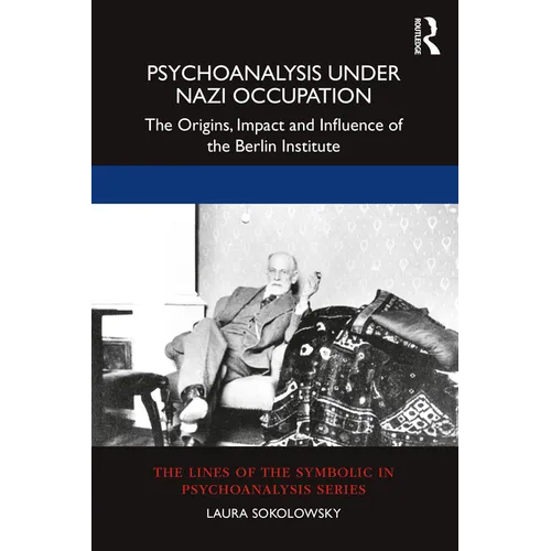 Psychoanalysis Under Nazi Occupation: The Origins, Impact and Influence of the Berlin Institute - Paperback