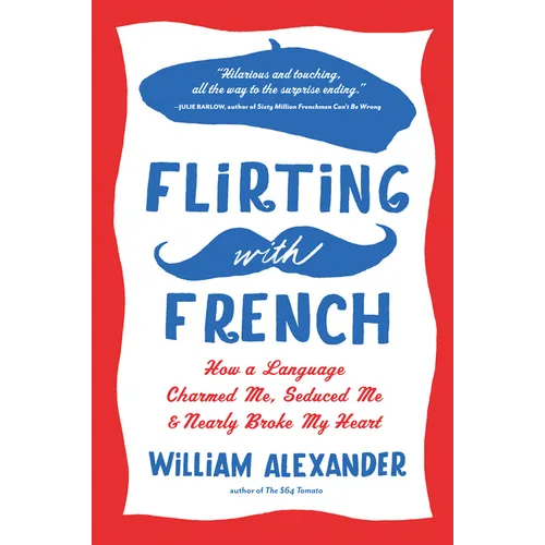 Flirting with French: How a Language Charmed Me, Seduced Me, and Nearly Broke My Heart - Paperback