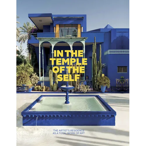 In the Temple of the Self: The Artist's Residence as a Total Work of Art: Europe and America 1800-1948 - Hardcover