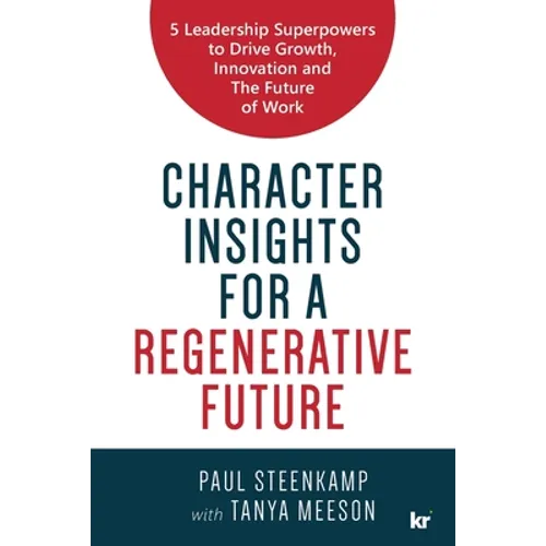 Character Insights for a Regenerative Future: 5 Leadership Superpowers to Drive Growth, Innovation and The Future of Work - Paperback