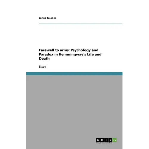 Farewell to arms: Psychology and Paradox in Hemmingway's Life and Death - Paperback