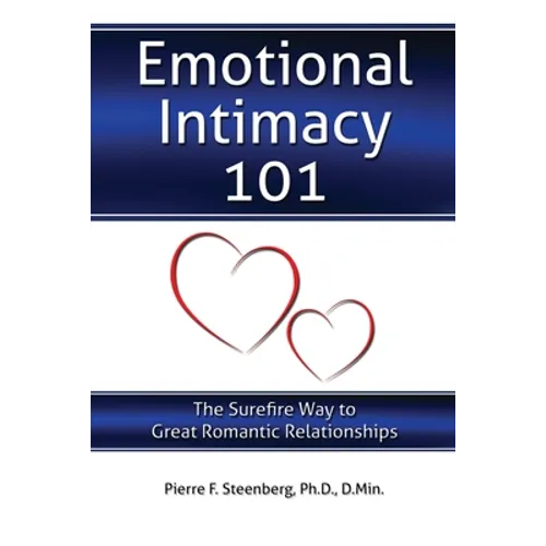 Emotional Intimacy 101: The Surefire Way to Great Romantic Relationships - Paperback