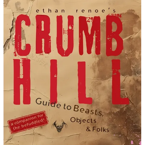Crumb Hill: A Guide to Beasts, Objects, and Folks - Hardcover