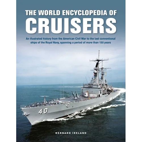 The World Encyclopedia of Cruisers: An Illustrated History from the American Civil War to the Last Conventional Ships of the Royal Navy, Spanning a Pe - Hardcover
